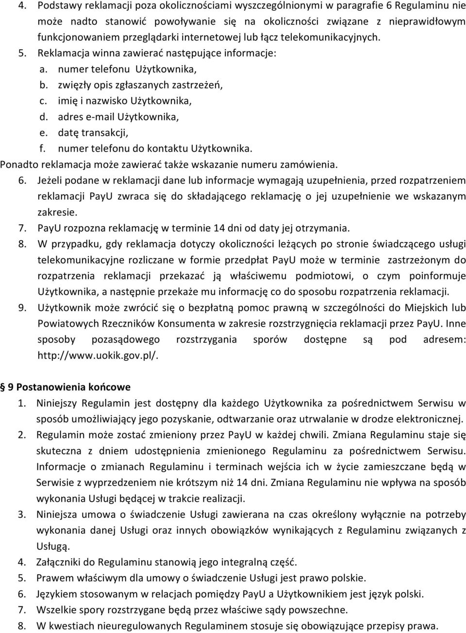 imię i nazwisko Użytkownika, d. adres e- mail Użytkownika, e. datę transakcji, f. numer telefonu do kontaktu Użytkownika. Ponadto reklamacja może zawierać także wskazanie numeru zamówienia. 6.