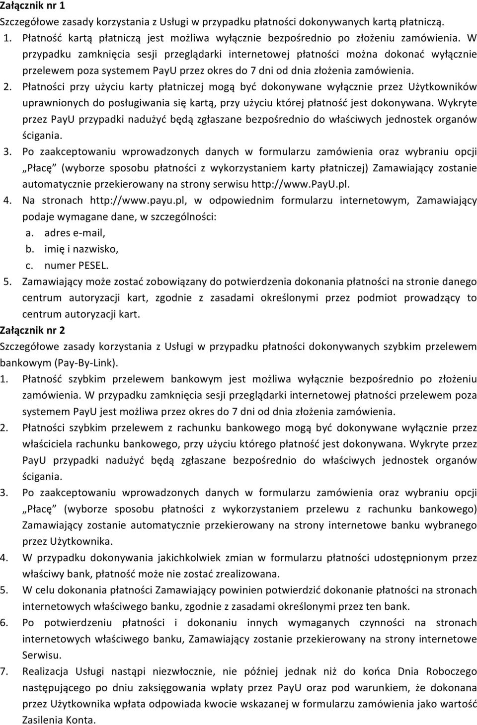 Płatności przy użyciu karty płatniczej mogą być dokonywane wyłącznie przez Użytkowników uprawnionych do posługiwania się kartą, przy użyciu której płatność jest dokonywana.