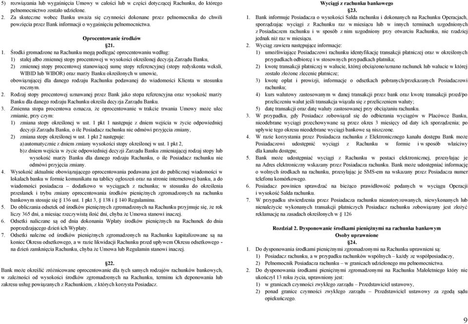 Środki gromadzone na Rachunku mogą podlegać oprocentowaniu według: 1) stałej albo zmiennej stopy procentowej w wysokości określonej decyzją Zarządu Banku, 2) zmiennej stopy procentowej stanowiącej