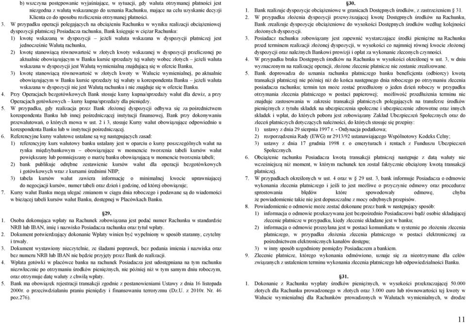 W przypadku operacji polegających na obciążeniu Rachunku w wyniku realizacji obciążeniowej dyspozycji płatniczej Posiadacza rachunku, Bank księguje w ciężar Rachunku: 1) kwotę wskazaną w dyspozycji