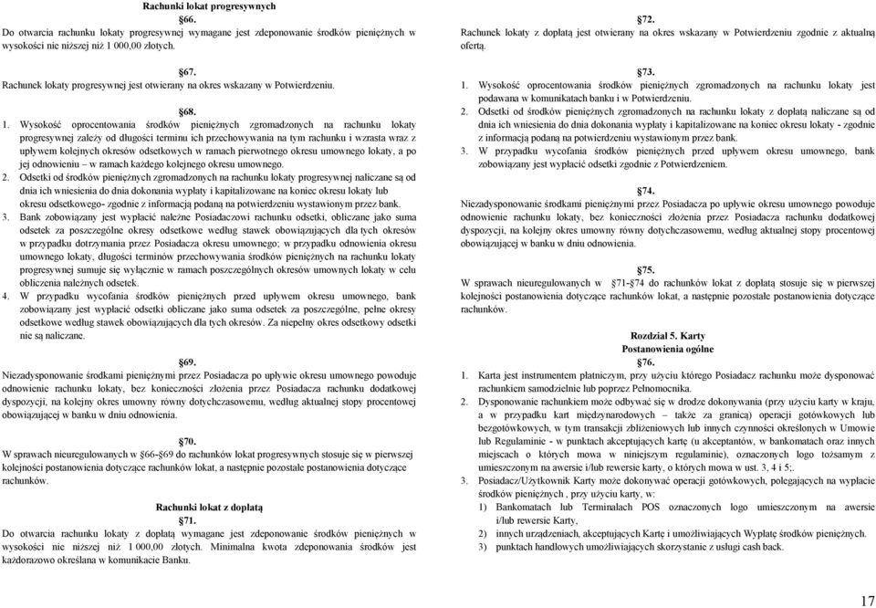 Wysokość oprocentowania środków pieniężnych zgromadzonych na rachunku lokaty progresywnej zależy od długości terminu ich przechowywania na tym rachunku i wzrasta wraz z upływem kolejnych okresów