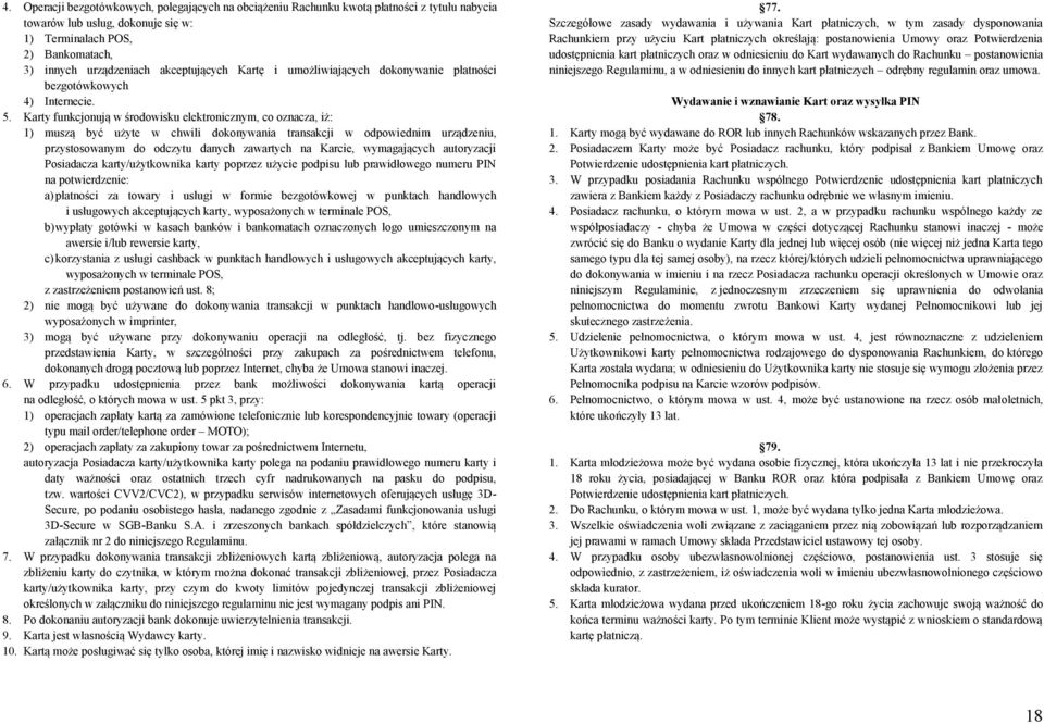 Karty funkcjonują w środowisku elektronicznym, co oznacza, iż: 1) muszą być użyte w chwili dokonywania transakcji w odpowiednim urządzeniu, przystosowanym do odczytu danych zawartych na Karcie,