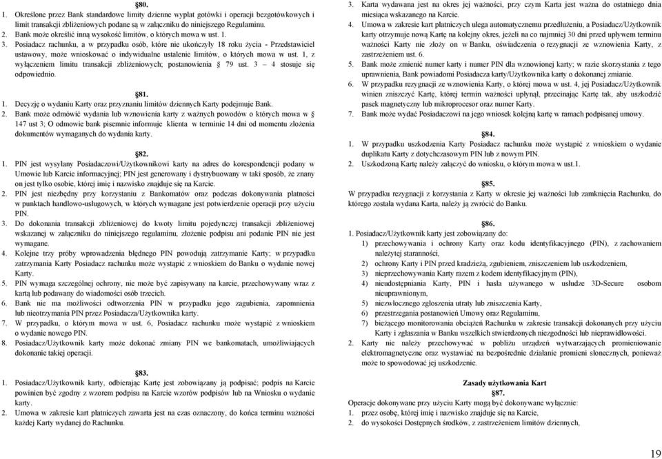 Posiadacz rachunku, a w przypadku osób, które nie ukończyły 18 roku życia - Przedstawiciel ustawowy, może wnioskować o indywidualne ustalenie limitów, o których mowa w ust.