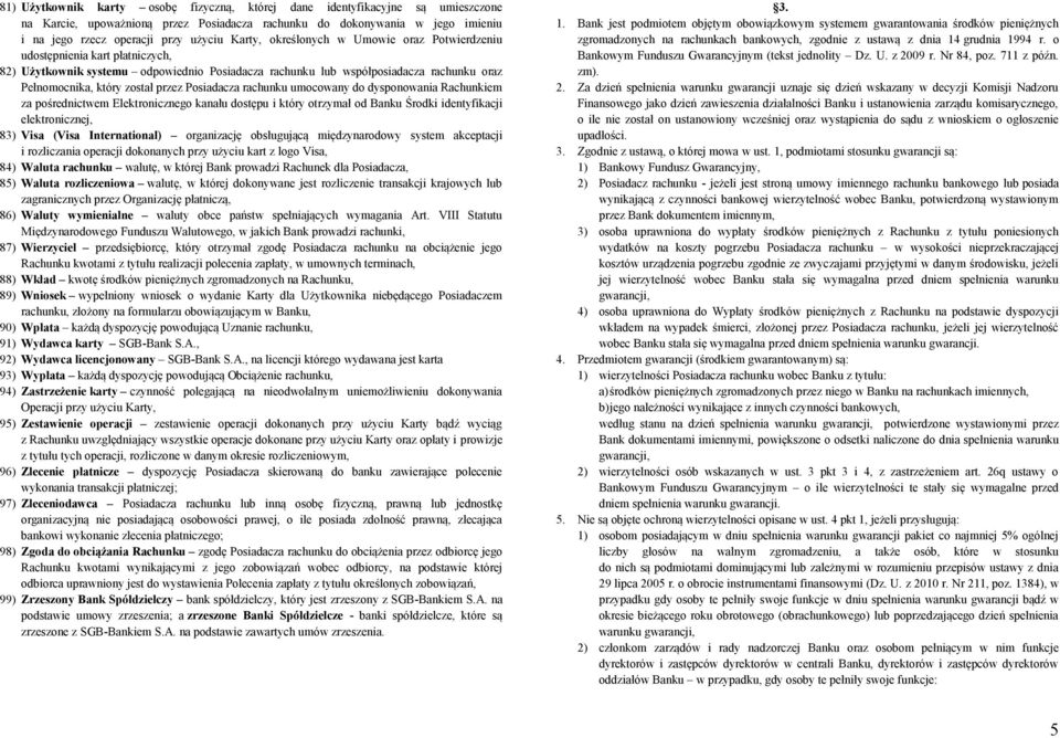 przez Posiadacza rachunku umocowany do dysponowania Rachunkiem za pośrednictwem Elektronicznego kanału dostępu i który otrzymał od Banku Środki identyfikacji elektronicznej, 83) Visa (Visa