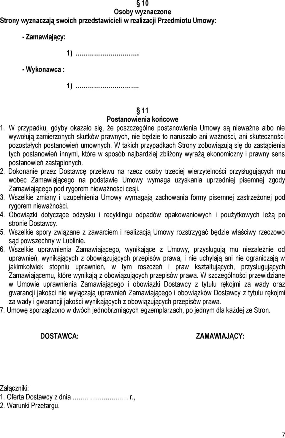 postanowień umownych. W takich przypadkach Strony zobowiązują się do zastąpienia tych postanowień innymi, które w sposób najbardziej zbliżony wyrażą ekonomiczny i prawny sens postanowień zastąpionych.