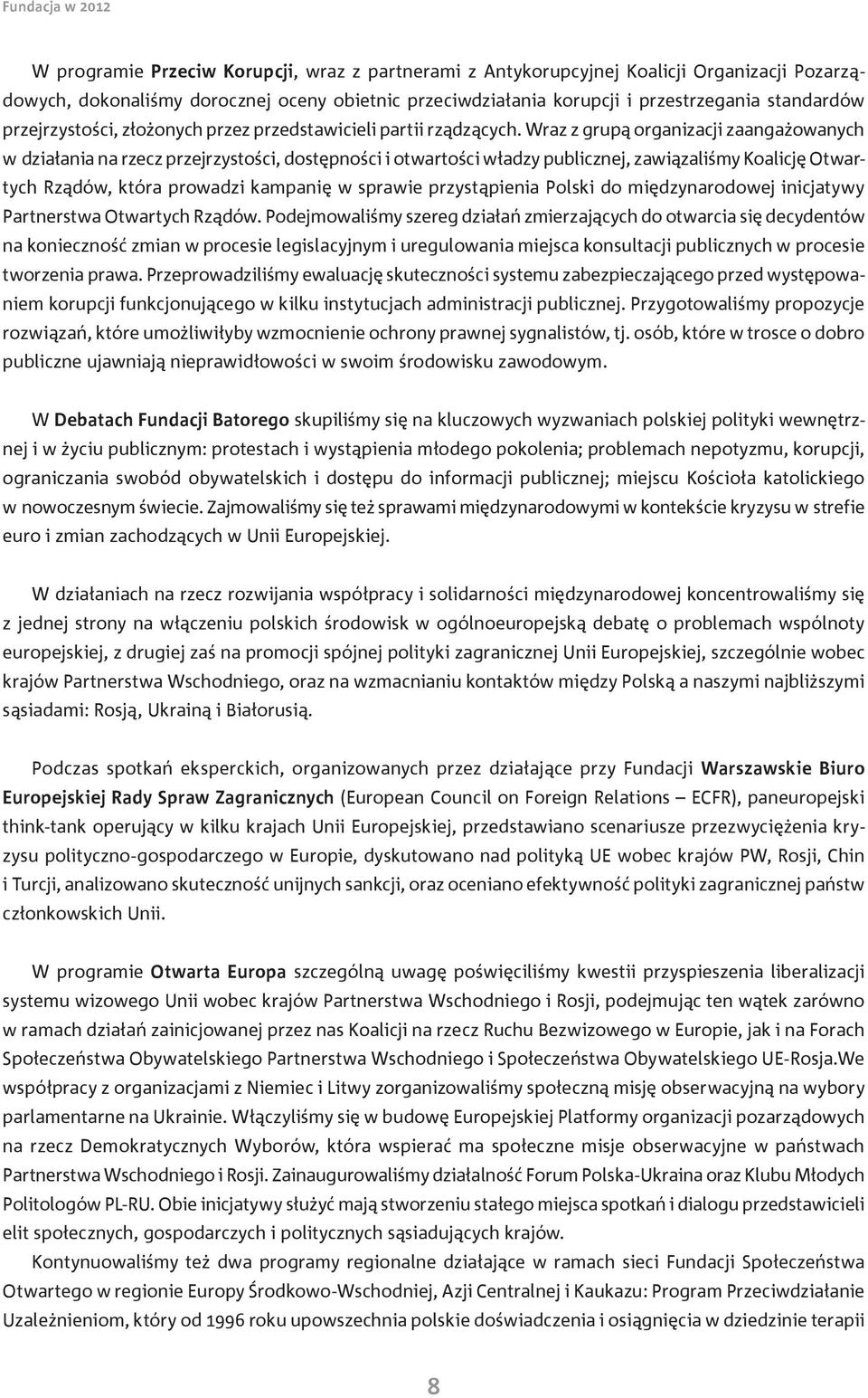 Wraz z grupą organizacji zaangażowanych w działania na rzecz przejrzystości, dostępności i otwartości władzy publicznej, zawiązaliśmy Koalicję Otwartych Rządów, która prowadzi kampanię w sprawie