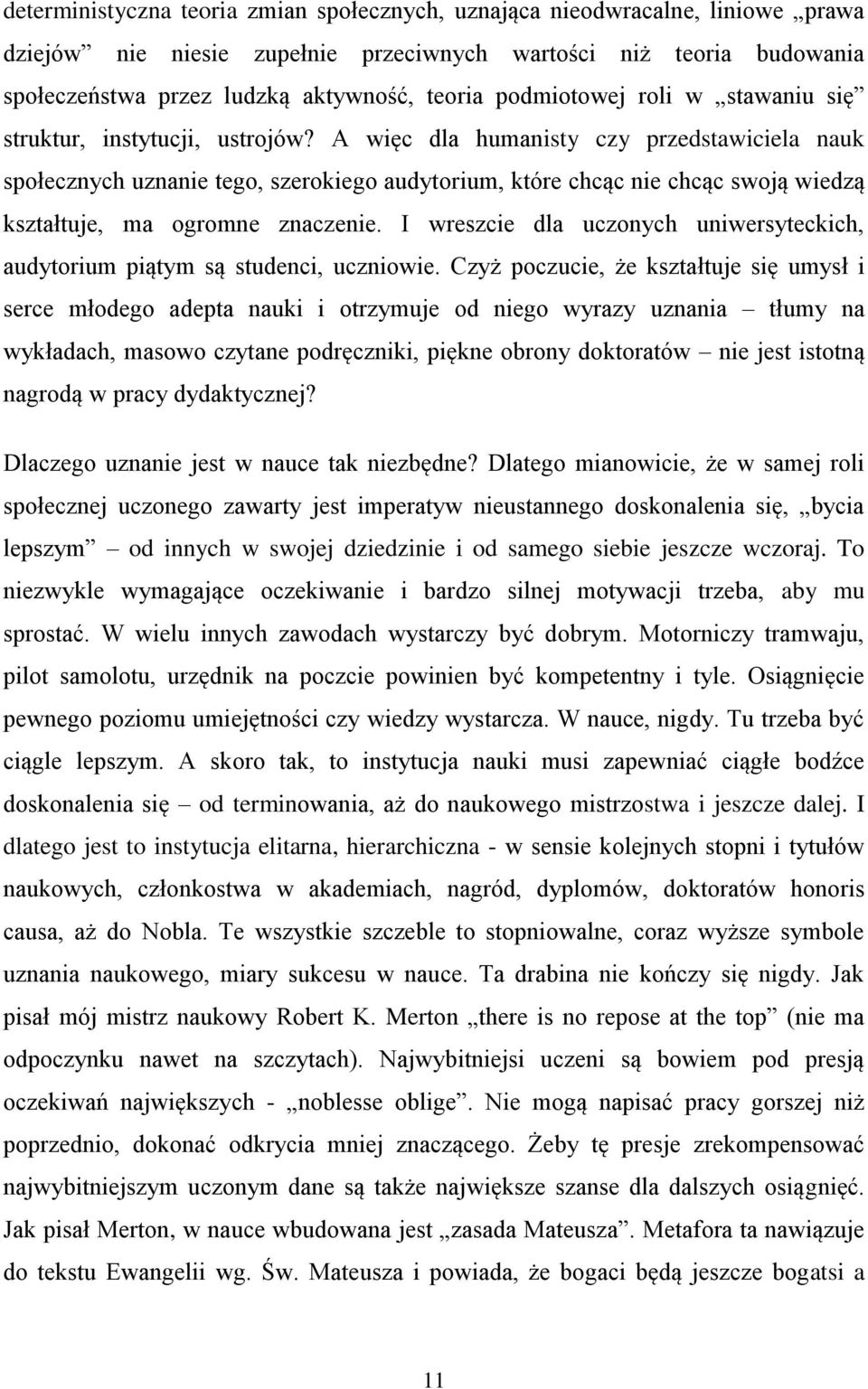 A więc dla humanisty czy przedstawiciela nauk społecznych uznanie tego, szerokiego audytorium, które chcąc nie chcąc swoją wiedzą kształtuje, ma ogromne znaczenie.