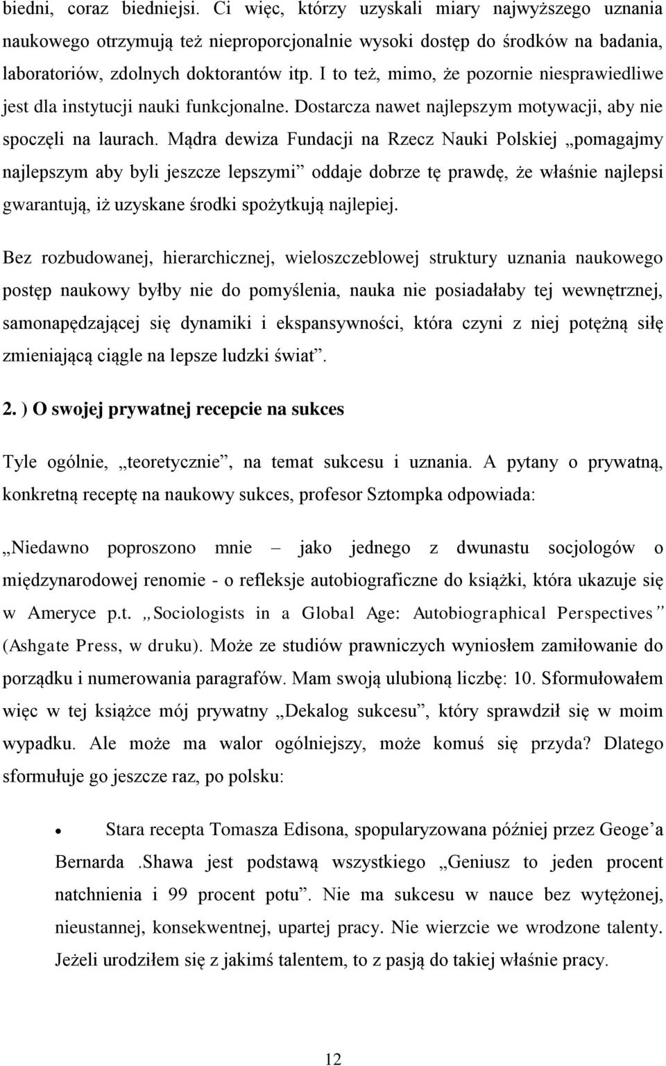 Mądra dewiza Fundacji na Rzecz Nauki Polskiej pomagajmy najlepszym aby byli jeszcze lepszymi oddaje dobrze tę prawdę, że właśnie najlepsi gwarantują, iż uzyskane środki spożytkują najlepiej.