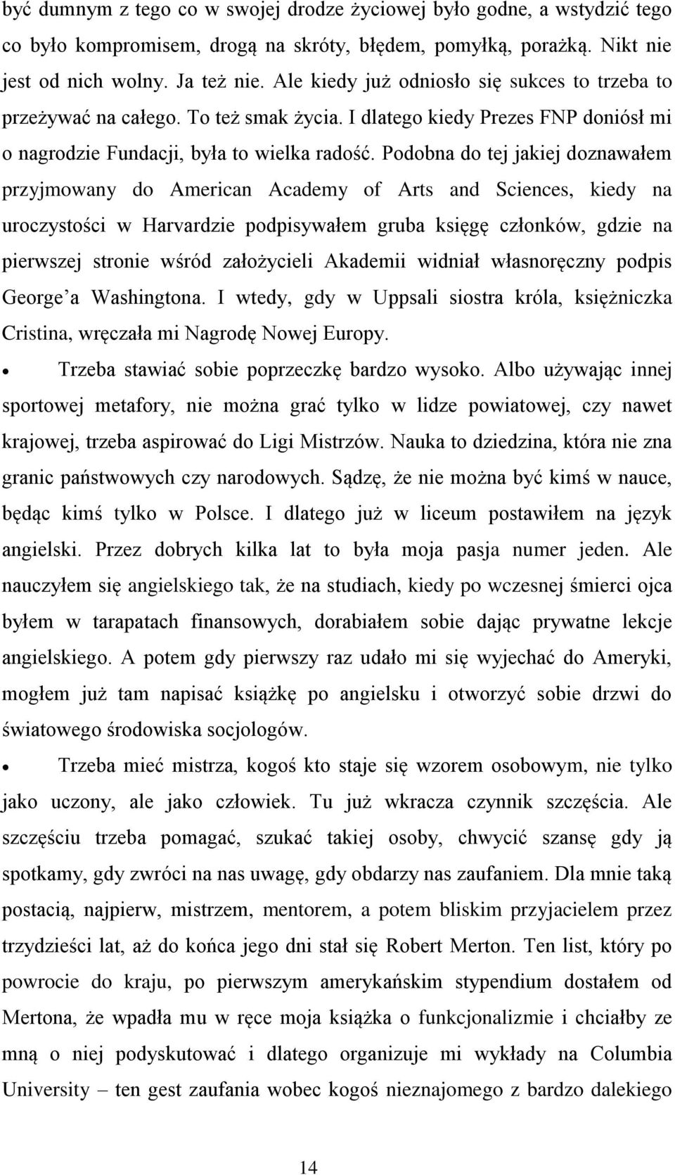 Podobna do tej jakiej doznawałem przyjmowany do American Academy of Arts and Sciences, kiedy na uroczystości w Harvardzie podpisywałem gruba księgę członków, gdzie na pierwszej stronie wśród