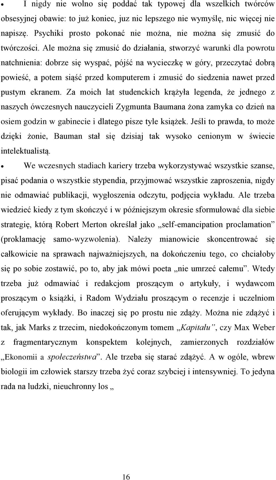 Ale można się zmusić do działania, stworzyć warunki dla powrotu natchnienia: dobrze się wyspać, pójść na wycieczkę w góry, przeczytać dobrą powieść, a potem siąść przed komputerem i zmusić do