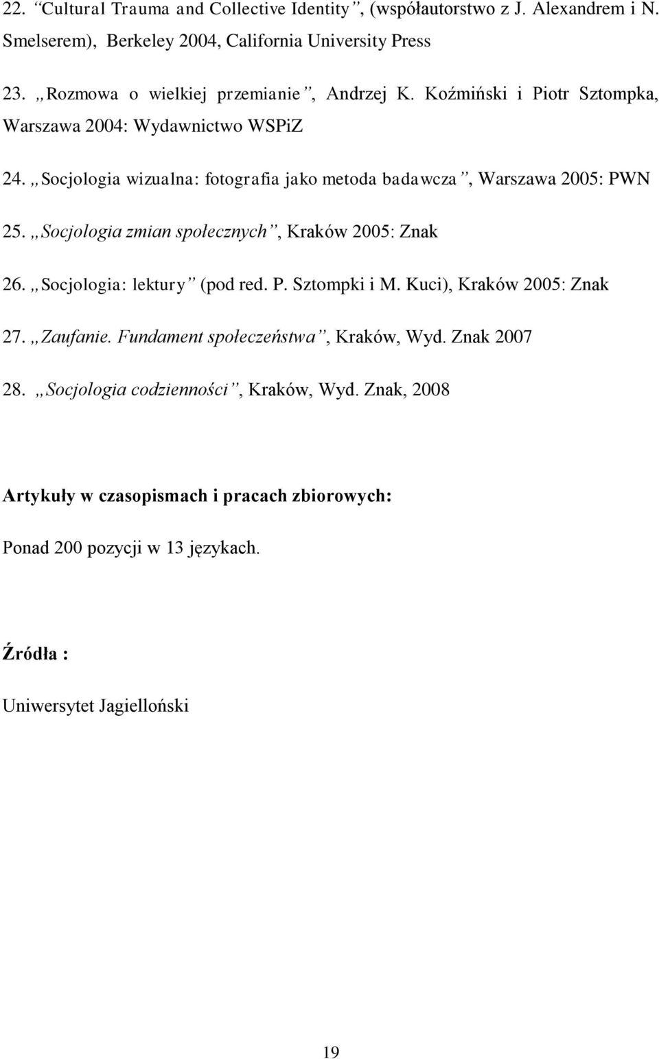 Socjologia wizualna: fotografia jako metoda badawcza, Warszawa 2005: PWN 25. Socjologia zmian społecznych, Kraków 2005: Znak 26. Socjologia: lektury (pod red. P. Sztompki i M.