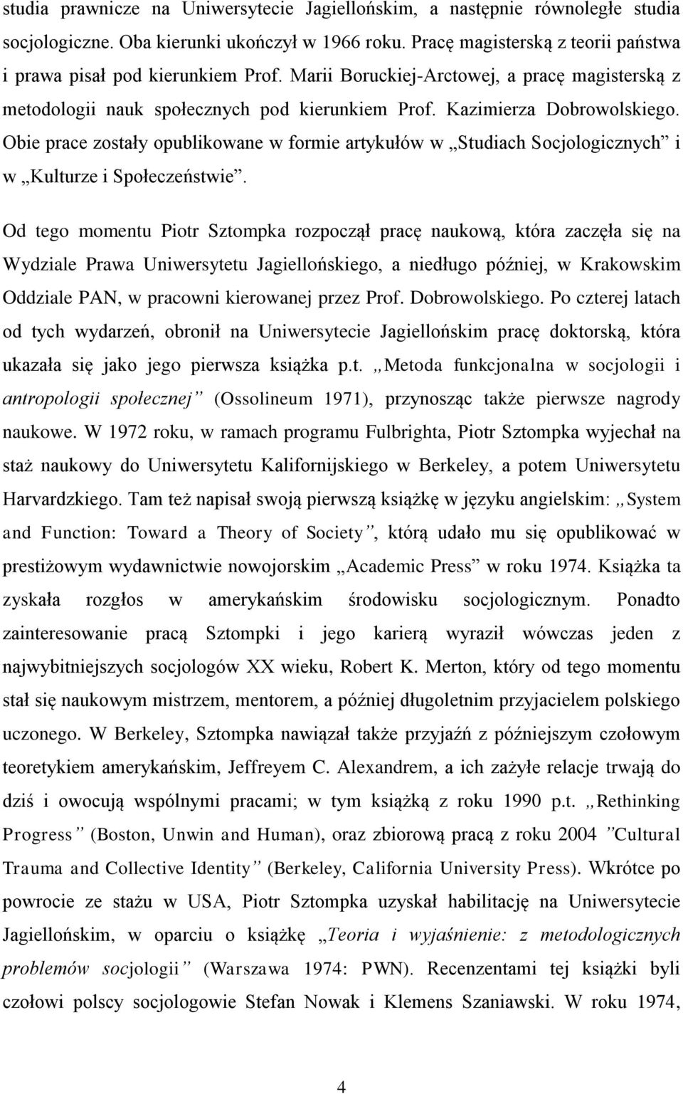 Obie prace zostały opublikowane w formie artykułów w Studiach Socjologicznych i w Kulturze i Społeczeństwie.