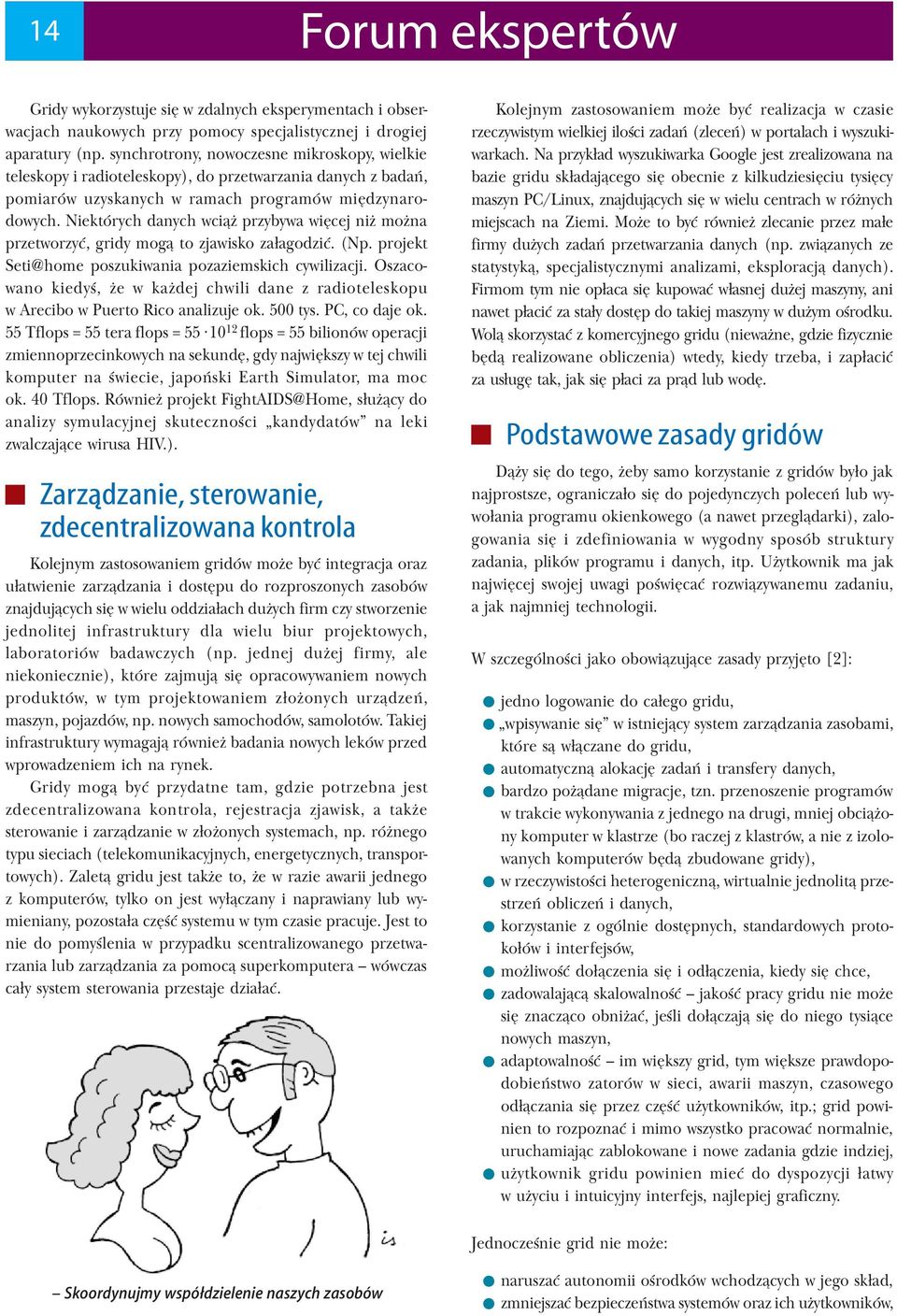 Niektórych danych wciąż przybywa więcej niż można przetworzyć, gridy mogą to zjawisko załagodzić. (Np. projekt Seti@home poszukiwania pozaziemskich cywilizacji.