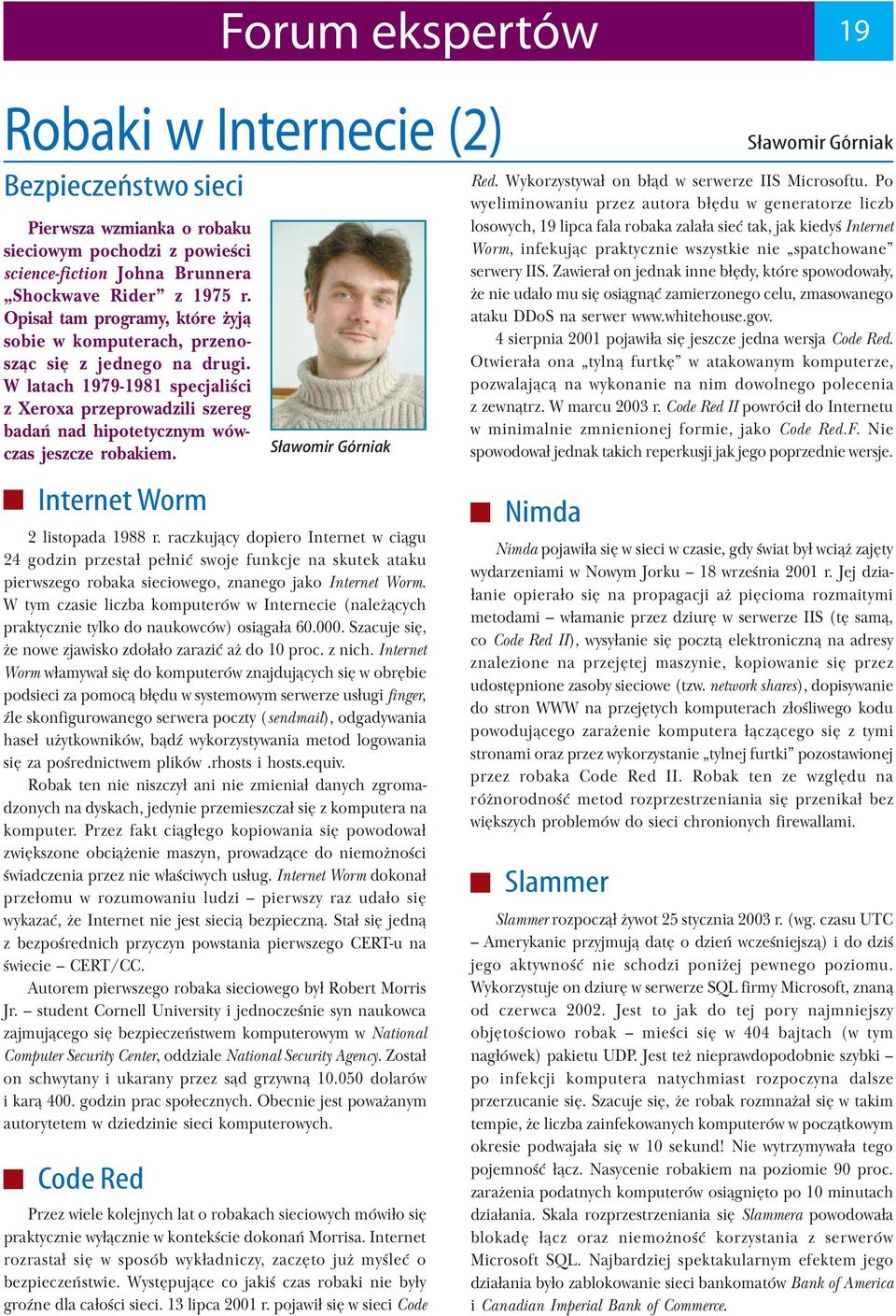 W latach 1979 1981 specjaliści z Xeroxa przeprowadzili szereg badań nad hipotetycznym wów czas jeszcze robakiem. Internet Worm S³awomir Górniak 2 listopada 1988 r.