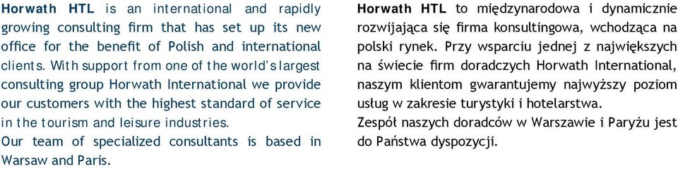 Our team of specialized consultants is based in Warsaw and Paris. Horwath HTL to międzynarodowa i dynamicznie rozwijająca się firma konsultingowa, wchodząca na polski rynek.