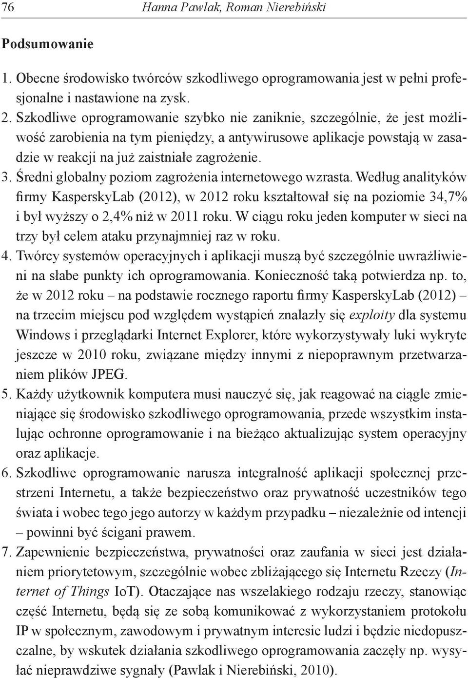 Średni globalny poziom zagrożenia internetowego wzrasta. Według analityków firmy KasperskyLab (2012), w 2012 roku kształtował się na poziomie 34,7% i był wyższy o 2,4% niż w 2011 roku.