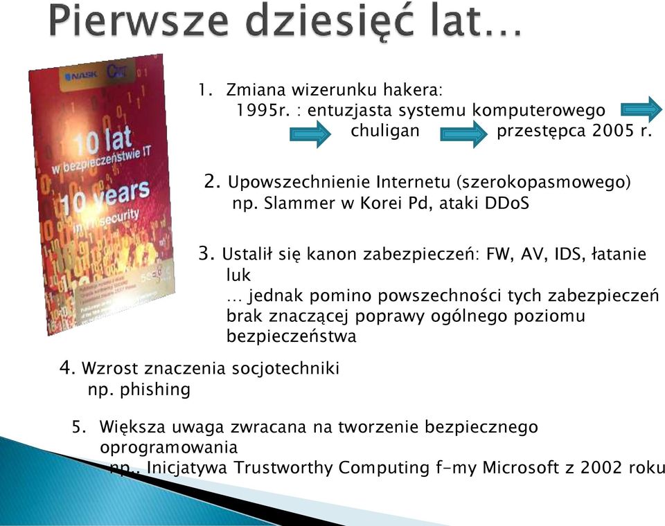 Ustalił się kanon zabezpieczeń: FW, AV, IDS, łatanie luk jednak pomino powszechności tych zabezpieczeń brak znaczącej poprawy