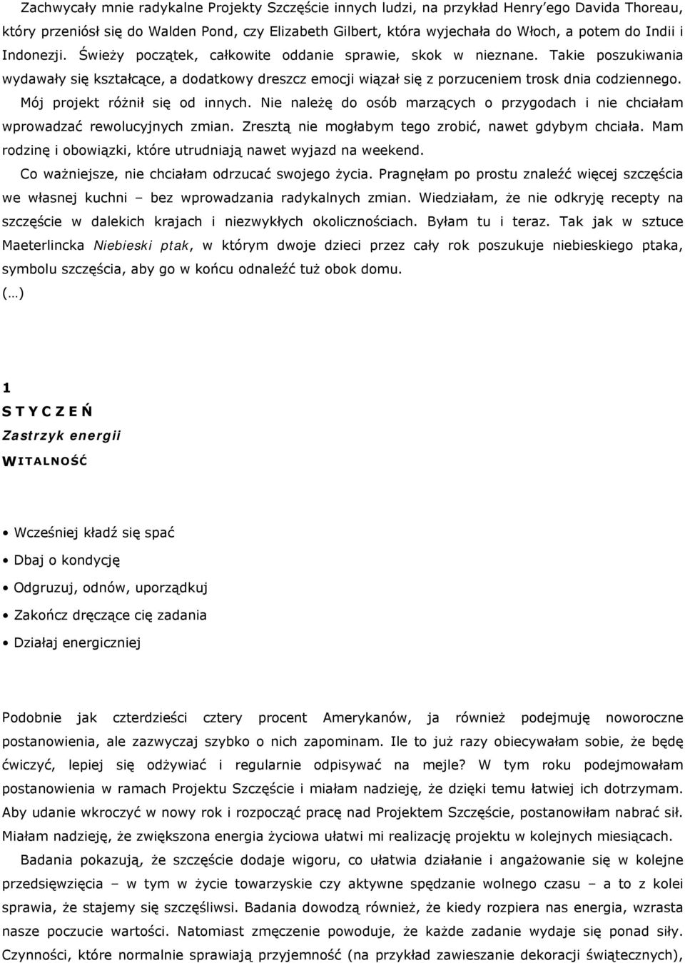 Mój projekt różnił się od innych. Nie należę do osób marzących o przygodach i nie chciałam wprowadzać rewolucyjnych zmian. Zresztą nie mogłabym tego zrobić, nawet gdybym chciała.