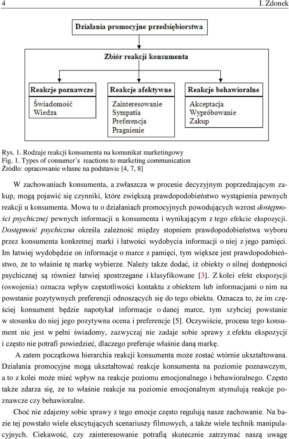 Types of consumer s reactions to marketing communication Źródło: opracowanie własne na podstawie [4, 7, 8] W zachowaniach konsumenta, a zwłaszcza w procesie decyzyjnym poprzedzającym zakup, mogą