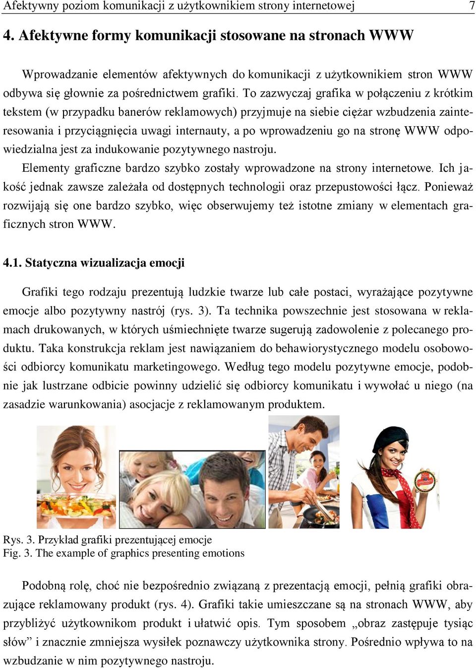 To zazwyczaj grafika w połączeniu z krótkim tekstem (w przypadku banerów reklamowych) przyjmuje na siebie ciężar wzbudzenia zainteresowania i przyciągnięcia uwagi internauty, a po wprowadzeniu go na