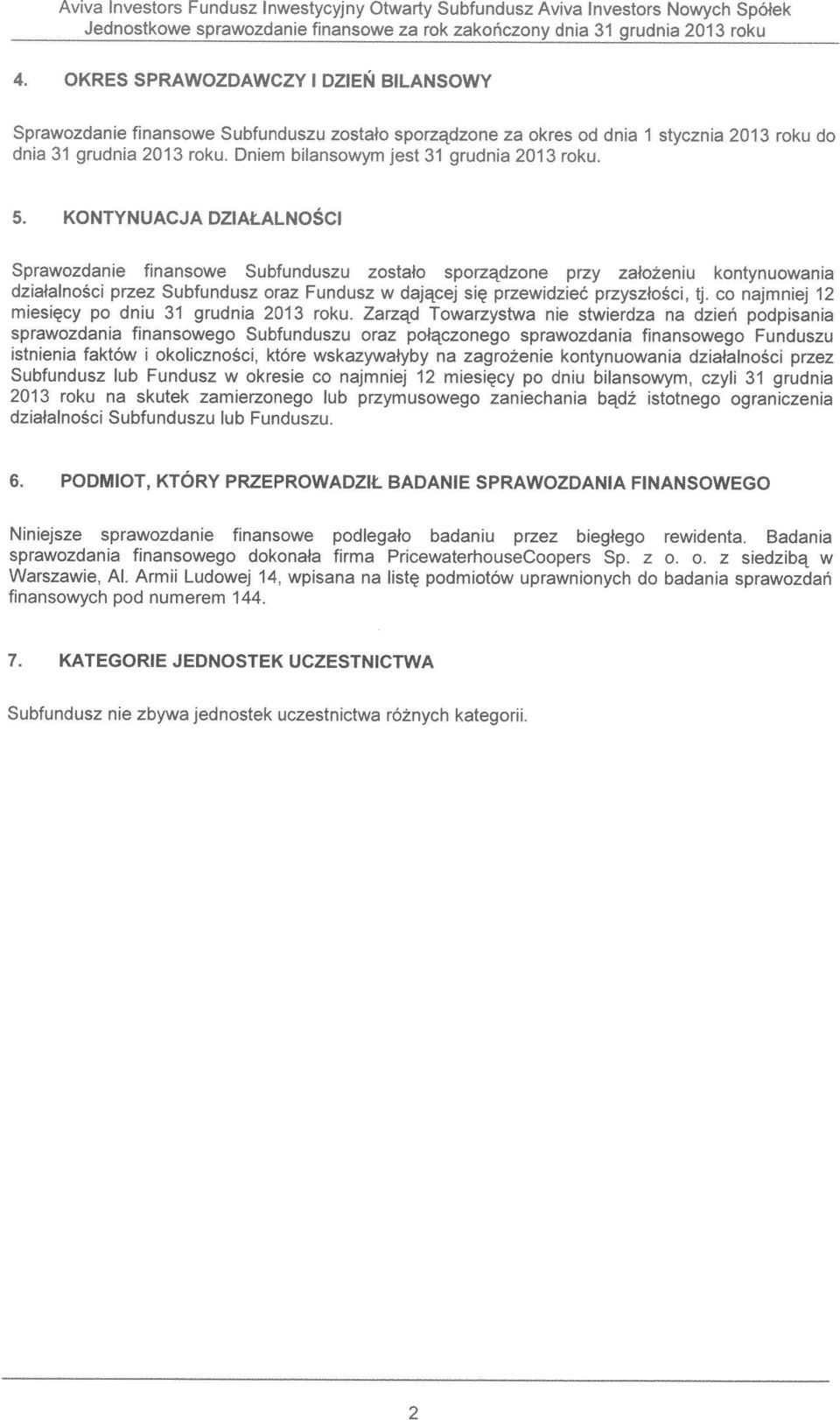 zagrozenie kontynuowania dziatalno.- przez Subfundusz lub Fundusz w okresie co najmniej 12 miesiecy po dniu bilansowym: czyli 31 grudnia 213 roku na skutek zamierzonegc lub przymusowego z.ni.-shania bath istotnego ograniczenia dziatalnosci Subfunduszu lub Funduszu.