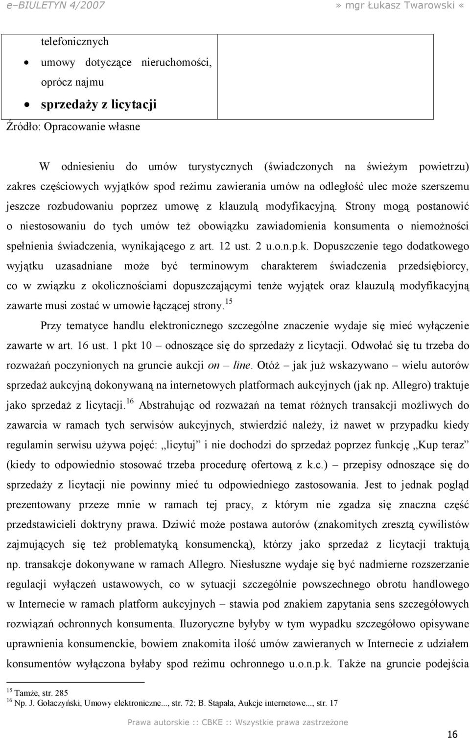 Strony mogą postanowić o niestosowaniu do tych umów teŝ obowiązku