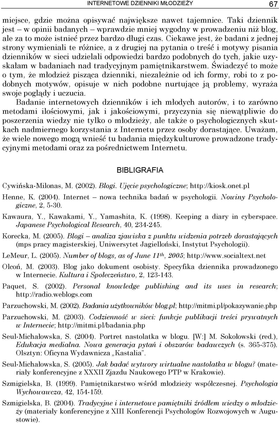 Ciekawe jest, że badani z jednej strony wymieniali te różnice, a z drugiej na pytania o treść i motywy pisania dzienników w sieci udzielali odpowiedzi bardzo podobnych do tych, jakie uzyskałam w