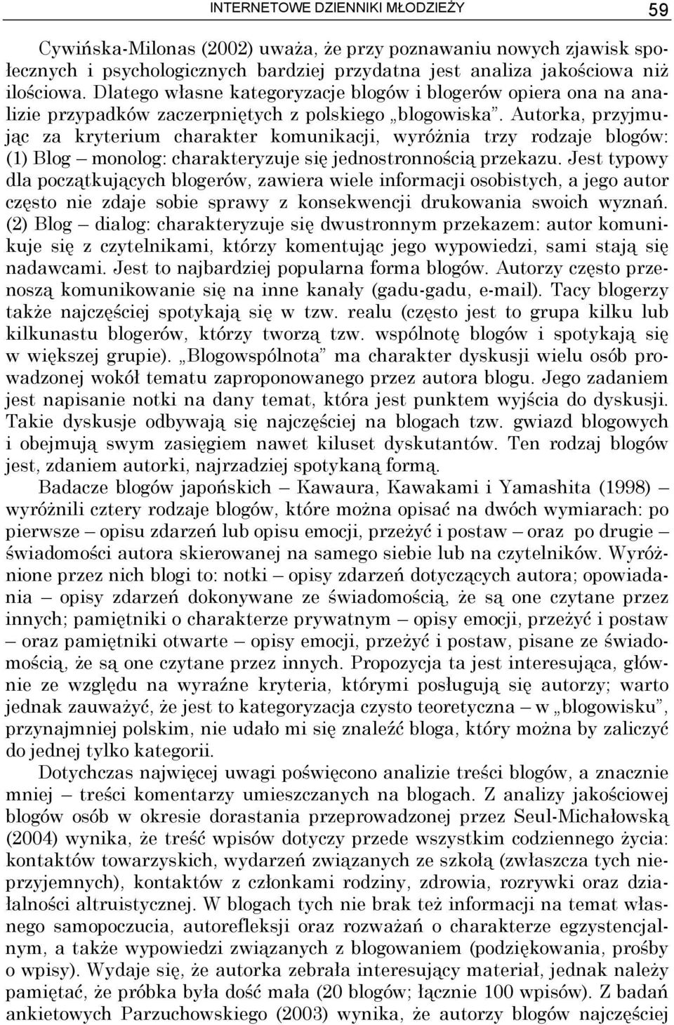 Autorka, przyjmując za kryterium charakter komunikacji, wyróżnia trzy rodzaje blogów: (1) Blog monolog: charakteryzuje się jednostronnością przekazu.