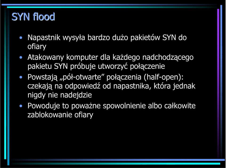 pół-otwarte połączenia (half-open): czekają na odpowiedź od napastnika, która