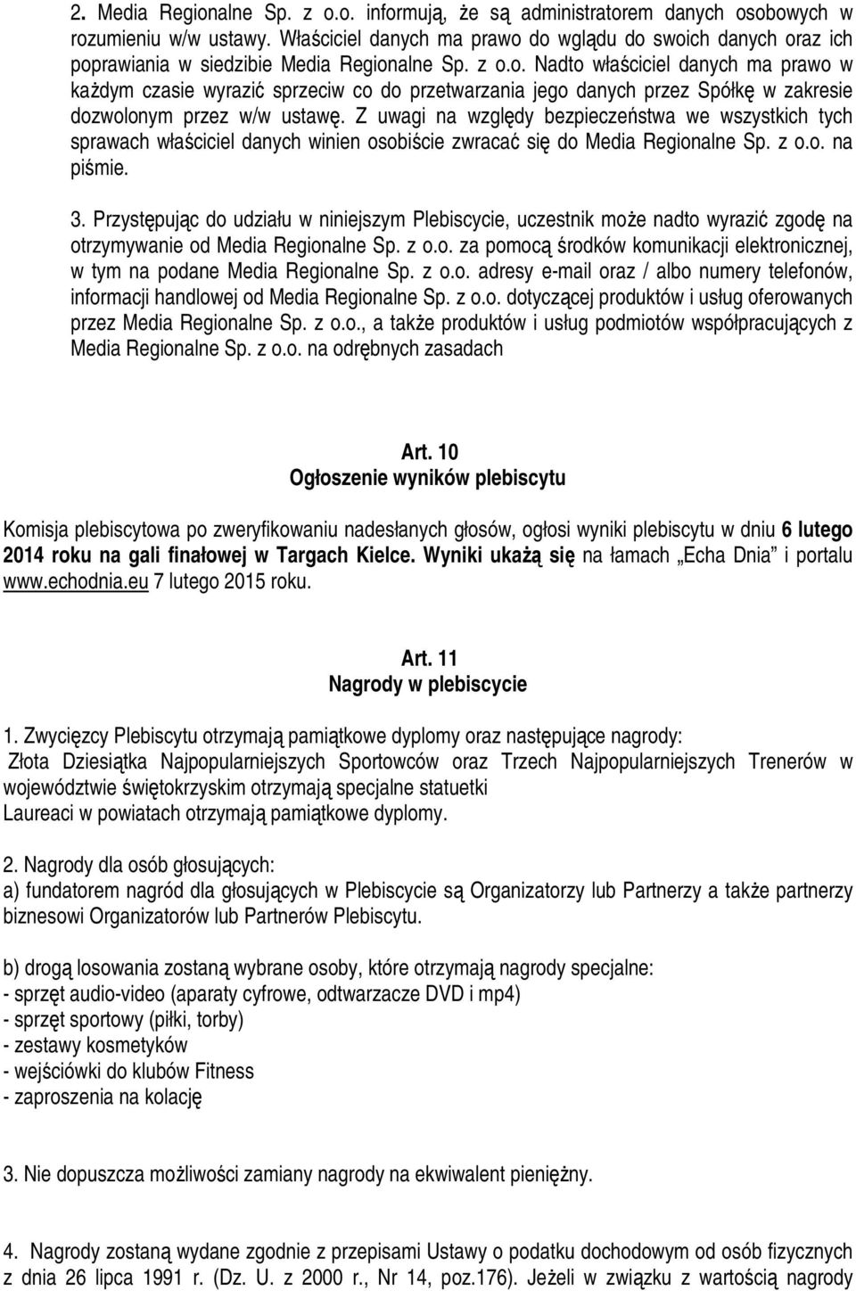 Z uwagi na względy bezpieczeństwa we wszystkich tych sprawach właściciel danych winien osobiście zwracać się do Media Regionalne Sp. z o.o. na piśmie. 3.