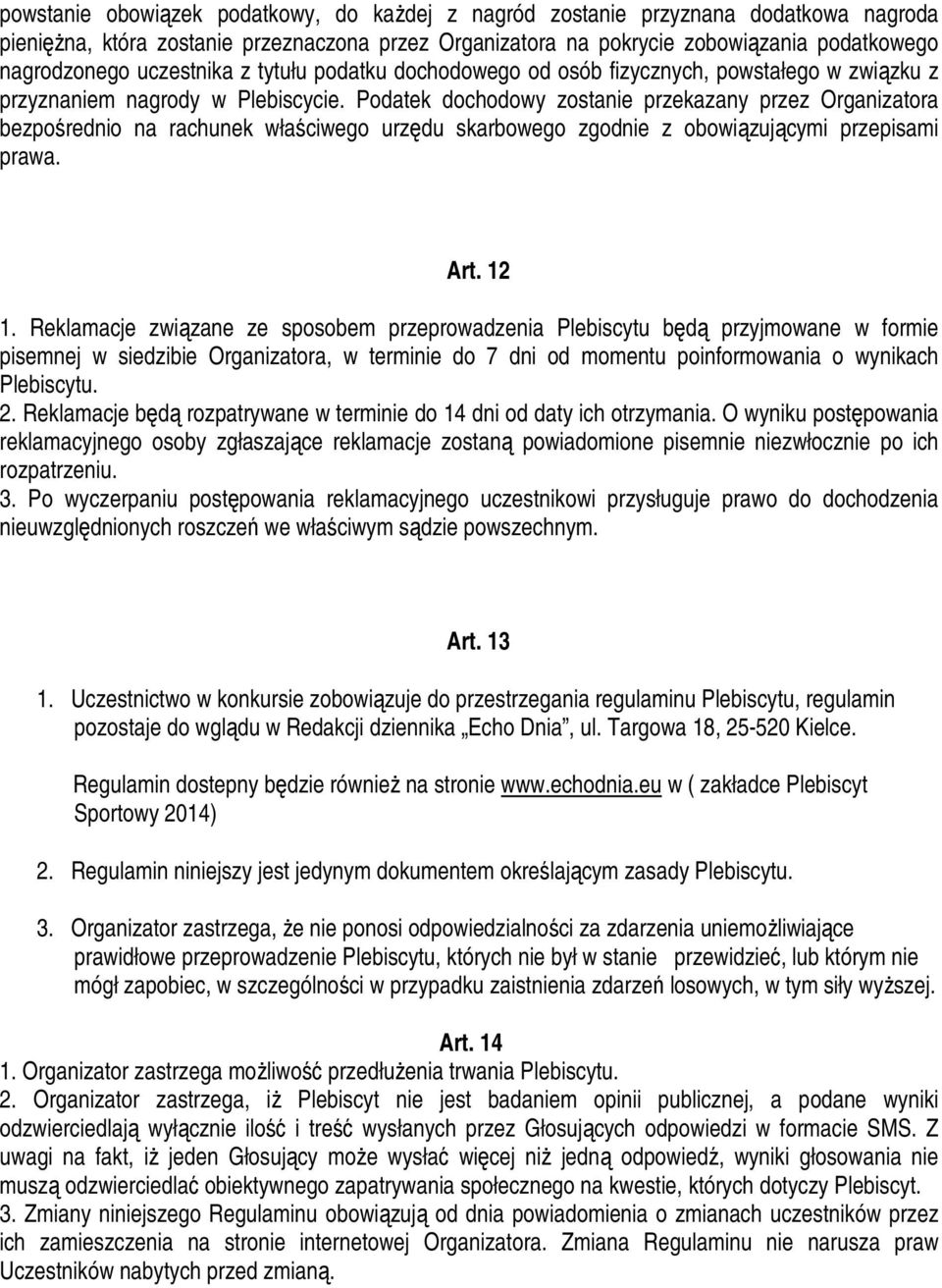 Podatek dochodowy zostanie przekazany przez Organizatora bezpośrednio na rachunek właściwego urzędu skarbowego zgodnie z obowiązującymi przepisami prawa. Art. 12 1.