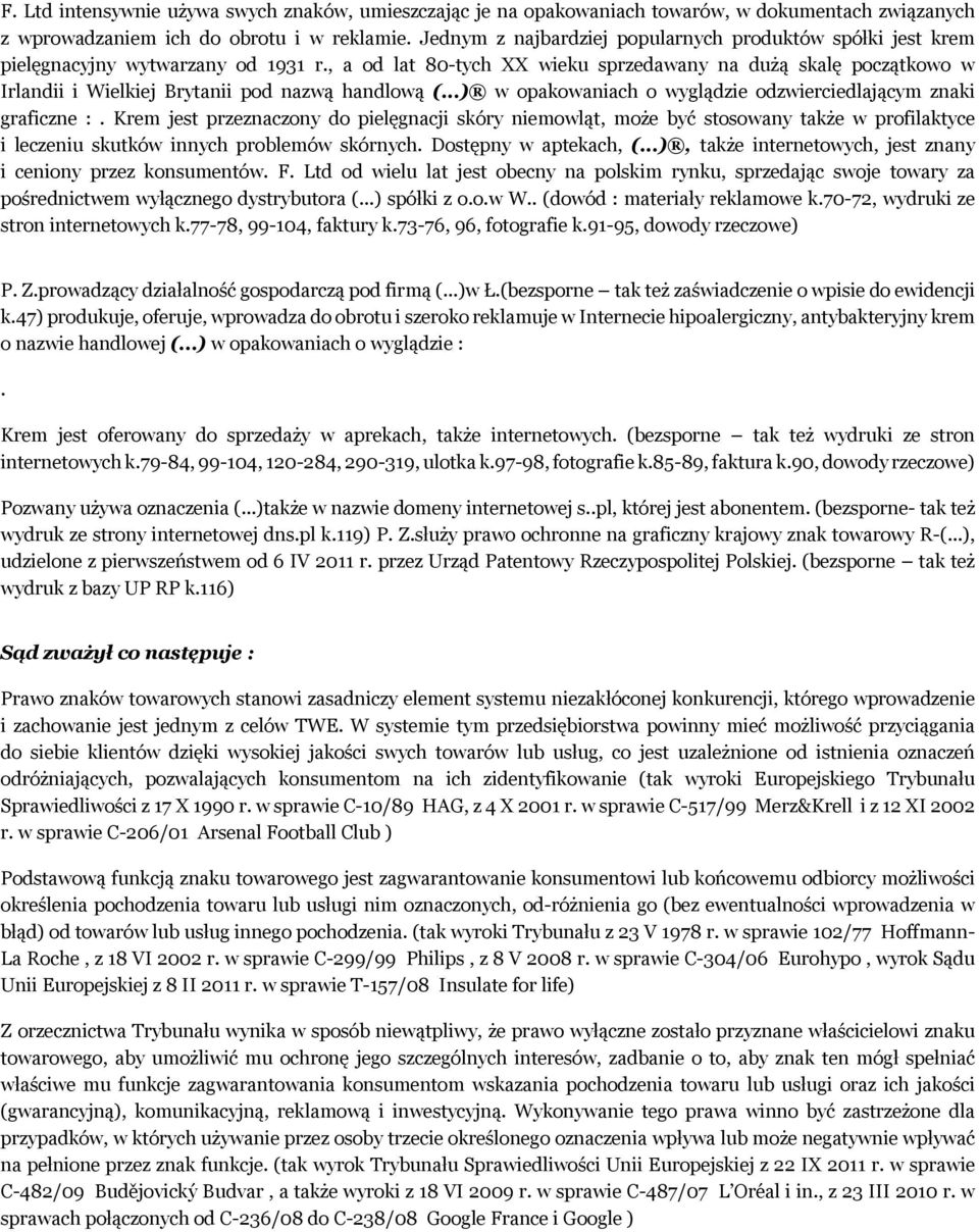 , a od lat 80-tych XX wieku sprzedawany na dużą skalę początkowo w Irlandii i Wielkiej Brytanii pod nazwą handlową (...) w opakowaniach o wyglądzie odzwierciedlającym znaki graficzne :.