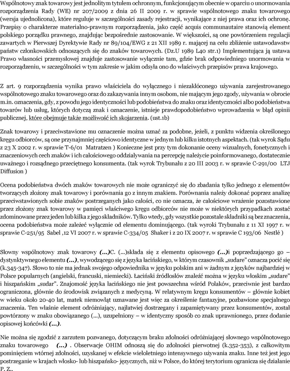 Przepisy o charakterze materialno-prawnym rozporządzenia, jako część acquis communautaire stanowią element polskiego porządku prawnego, znajdując bezpośrednie zastosowanie.