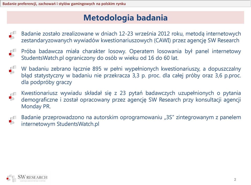 W badaniu zebrano łącznie 895 w pełni wypełnionych kwestionariuszy, a dopuszczalny błąd statystyczny w badaniu nie przekracza 3,3 p. proc.