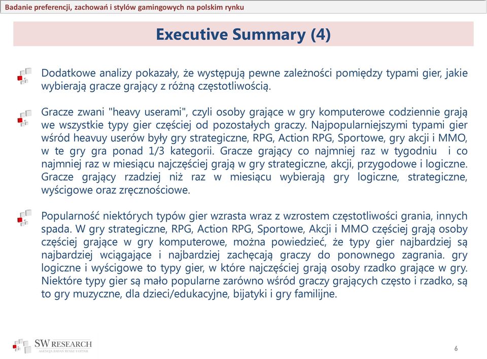 Najpopularniejszymi typami gier wśród heavuy userów były gry strategiczne, RPG, Action RPG, Sportowe, gry akcji i MMO, w te gry gra ponad 1/3 kategorii.