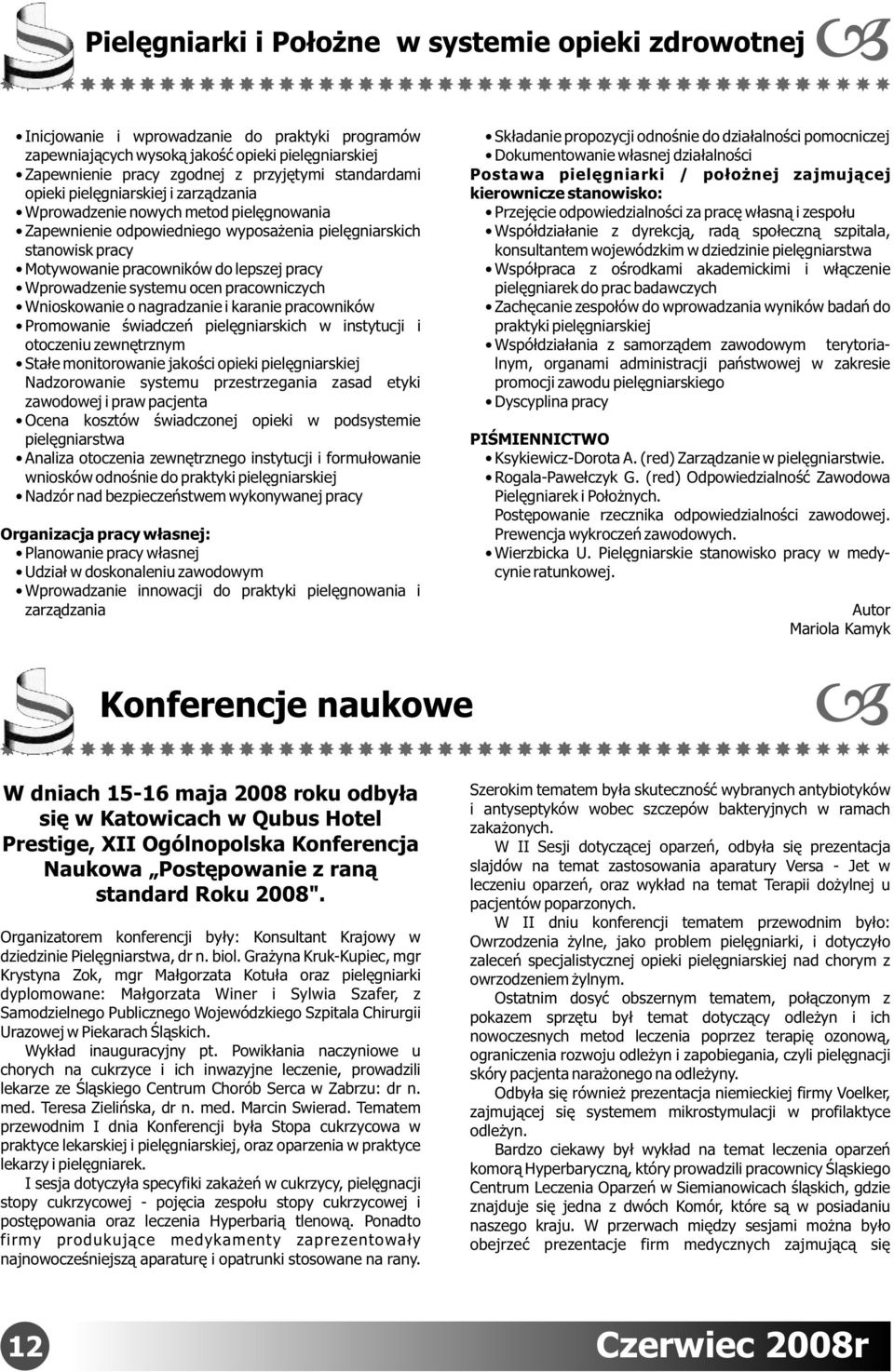 Wprowadzenie systemu ocen pracowniczych Wnioskowanie o nagradzanie i karanie pracowników Promowanie świadczeń pielęgniarskich w instytucji i otoczeniu zewnętrznym Stałe monitorowanie jakości opieki