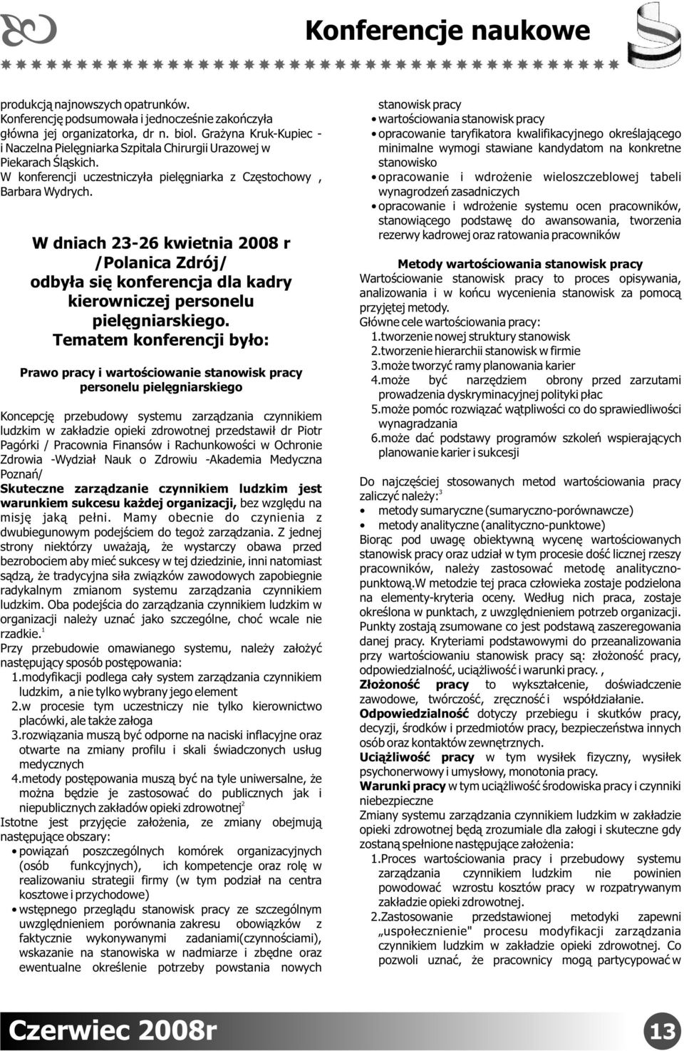 W dniach 23-26 kwietnia 2008 r /Polanica Zdrój/ odbyła się konferencja dla kadry kierowniczej personelu pielęgniarskiego.