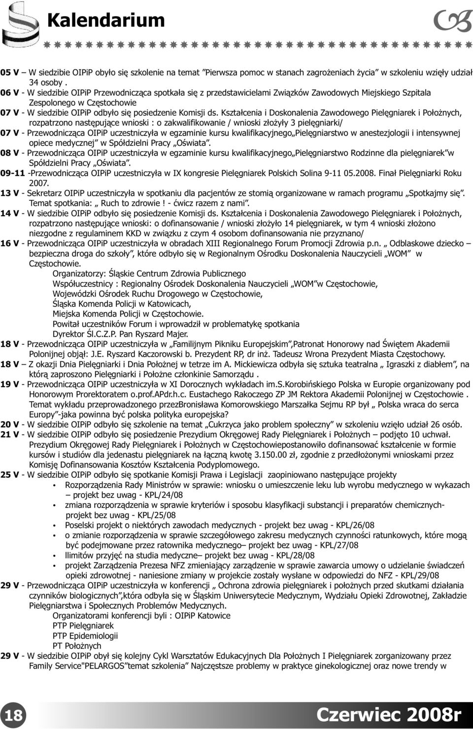 Kształcenia i Doskonalenia Zawodowego Pielęgniarek i Położnych, rozpatrzono następujące wnioski : o zakwalifikowanie / wnioski złożyły 3 pielęgniarki/ 07 V - Przewodnicząca OIPiP uczestniczyła w