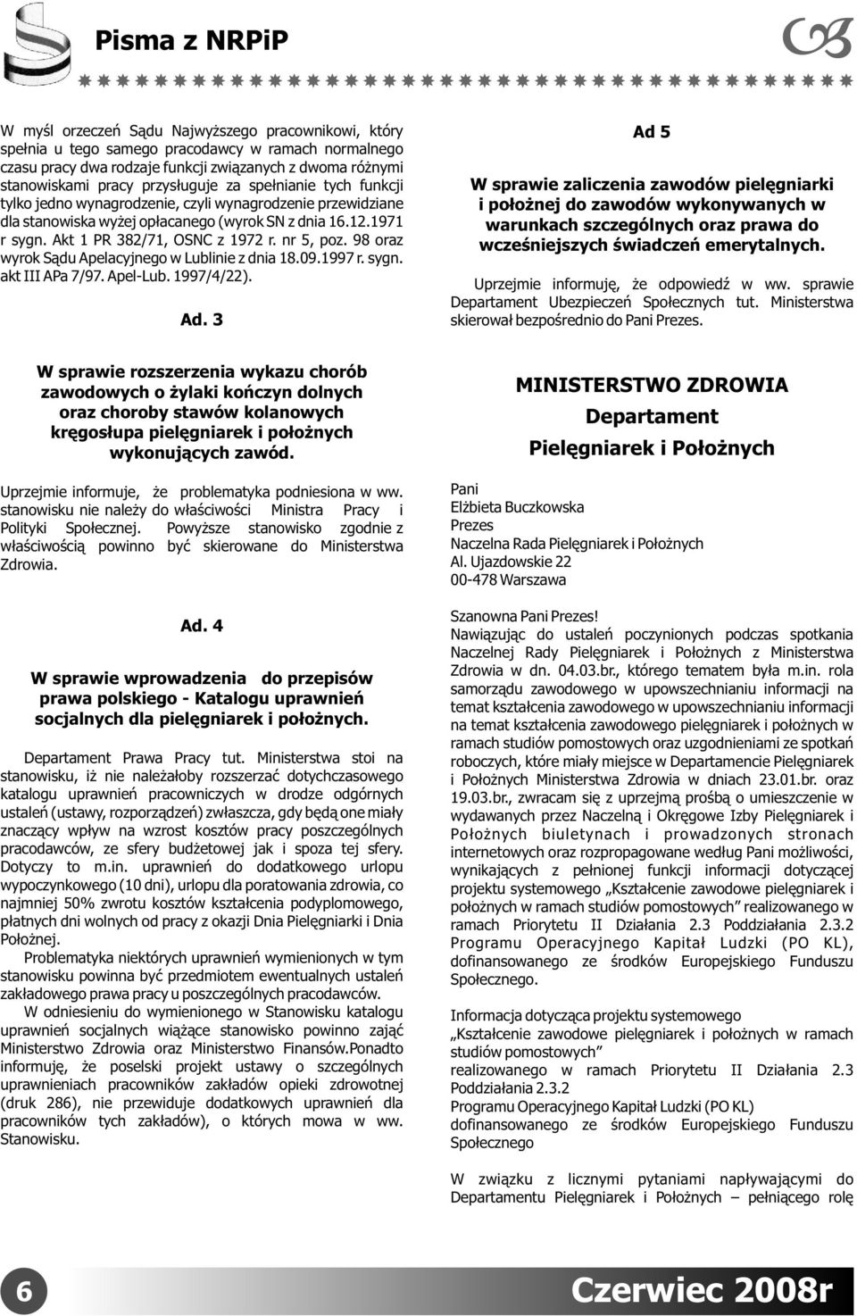 nr 5, poz. 98 oraz wyrok Sądu Apelacyjnego w Lublinie z dnia 18.09.1997 r. sygn. akt III APa 7/97. Apel-Lub. 1997/4/22). Ad.