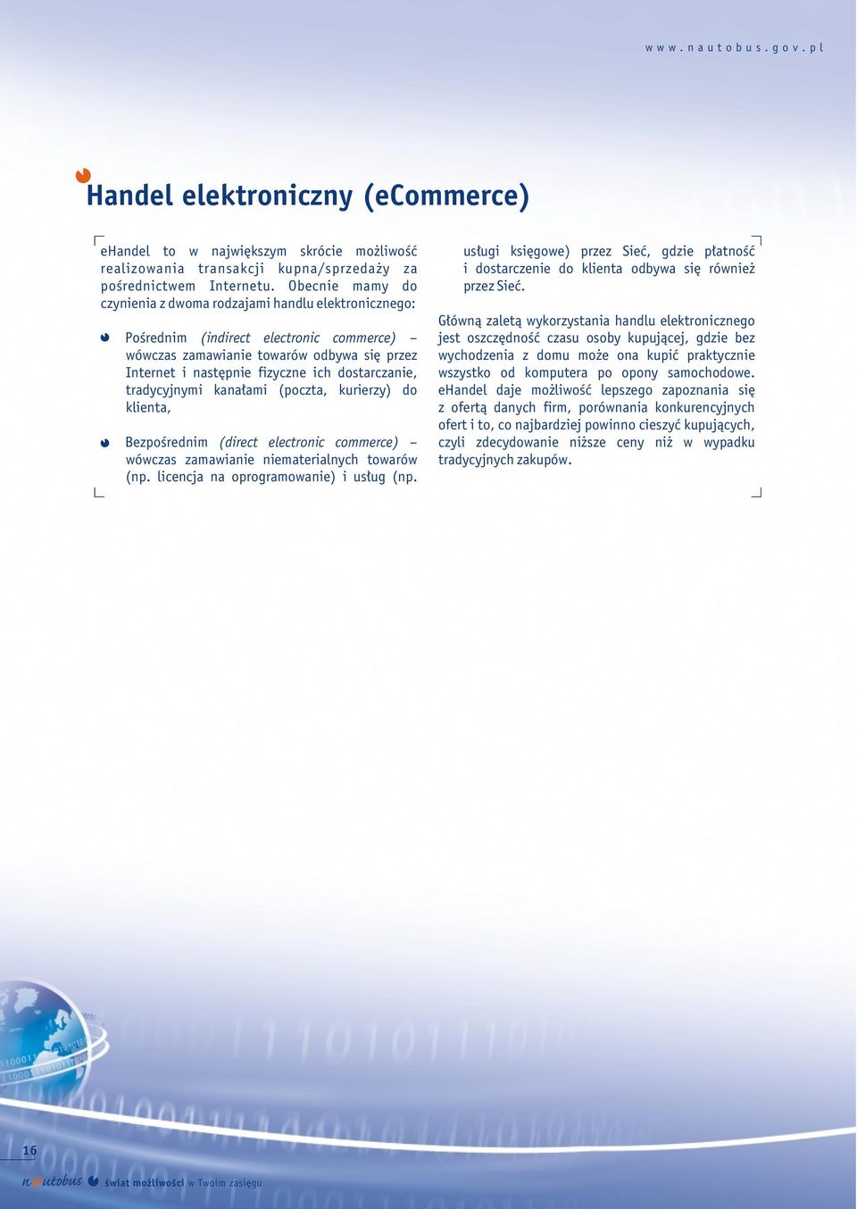 dostarczanie, tradycyjnymi kanałami (poczta, kurierzy) do klienta, Bezpośrednim (direct electronic commerce) wówczas zamawianie niematerialnych towarów (np. licencja na oprogramowanie) i usług (np.