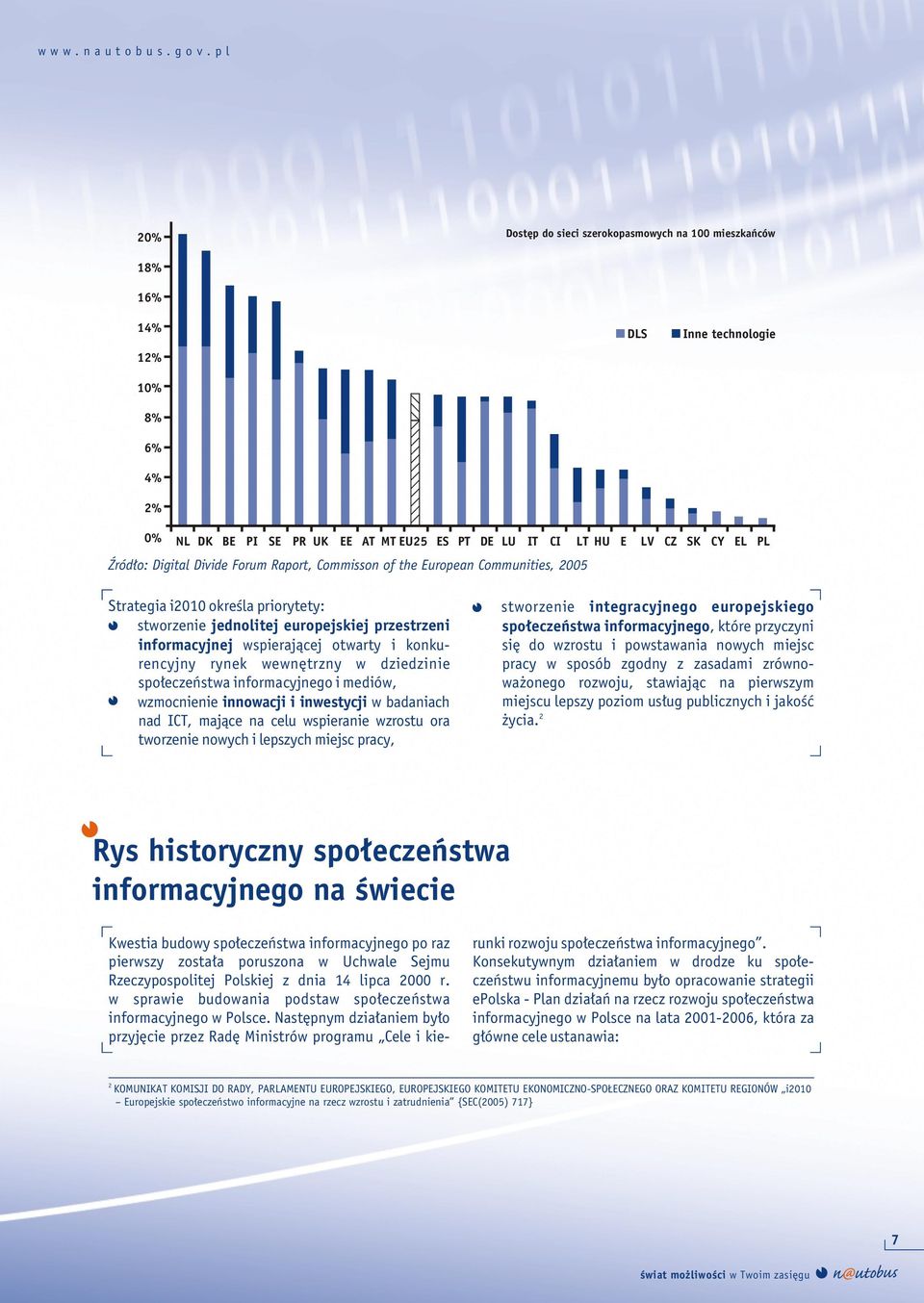 konkurencyjny rynek wewnętrzny w dziedzinie społeczeństwa informacyjnego i mediów, Ø wzmocnienie innowacji i inwestycji w badaniach nad ICT, mające na celu wspieranie wzrostu ora tworzenie nowych i