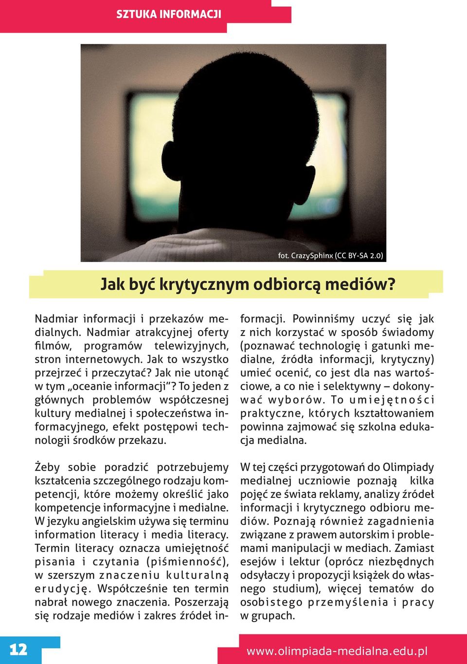 To jeden z głównych problemów współczesnej kultury medialnej i społeczeństwa informacyjnego, efekt postępowi technologii środków przekazu.