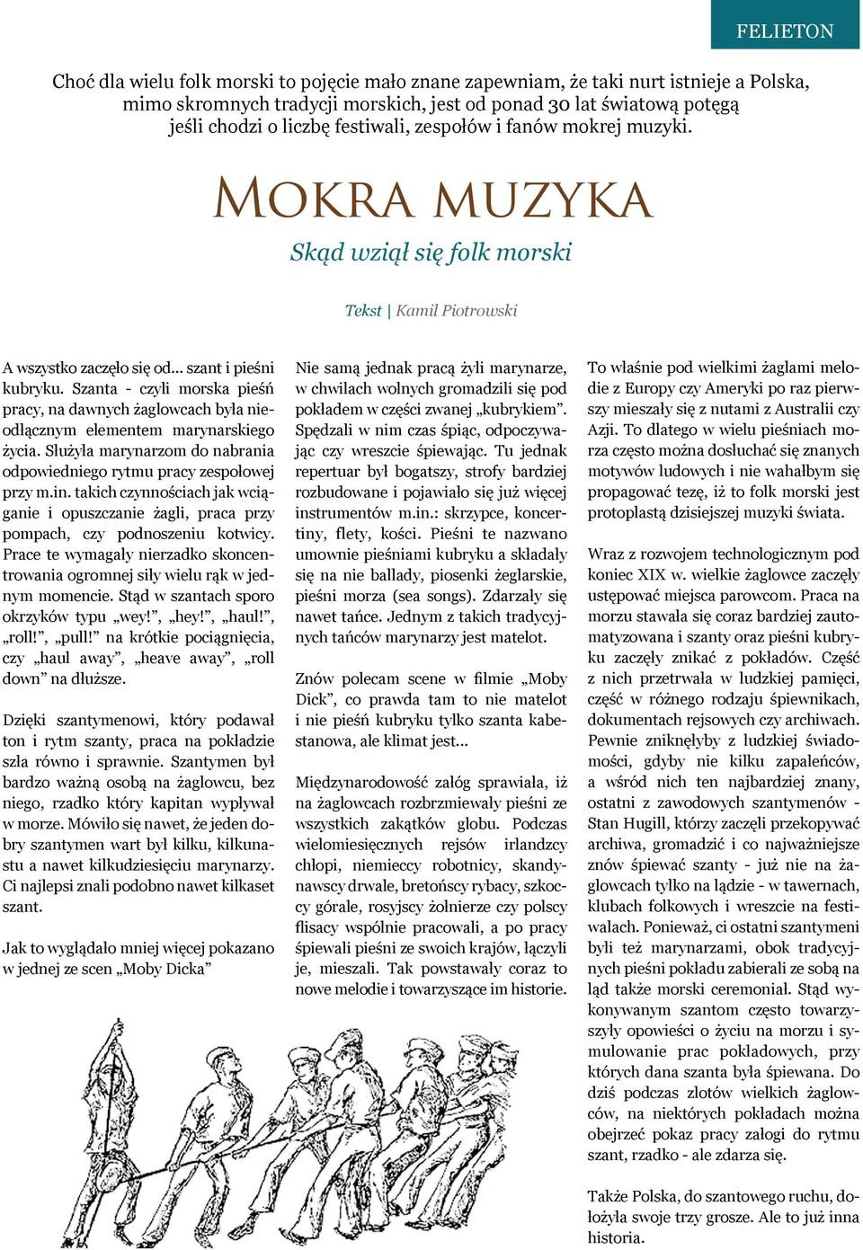 Szanta - czyli morska pieśń pracy, na dawnych żaglowcach była nieodłącznym elementem marynarskiego życia. Służyła marynarzom do nabrania odpowiedniego rytmu pracy zespołowej przy m.in.