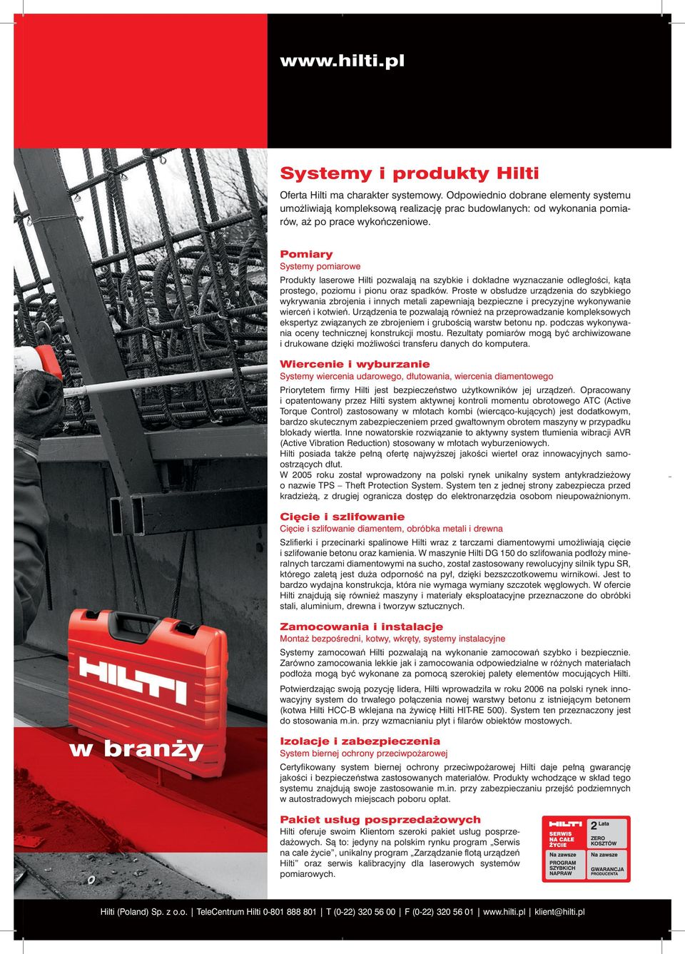 Pomiary Systemy y pomiarowe Produkty laserowe Hilti pozwalajà na szybkie i dok adne wyznaczanie odleg oêci, kàta prostego, poziomu i pionu oraz spadków.