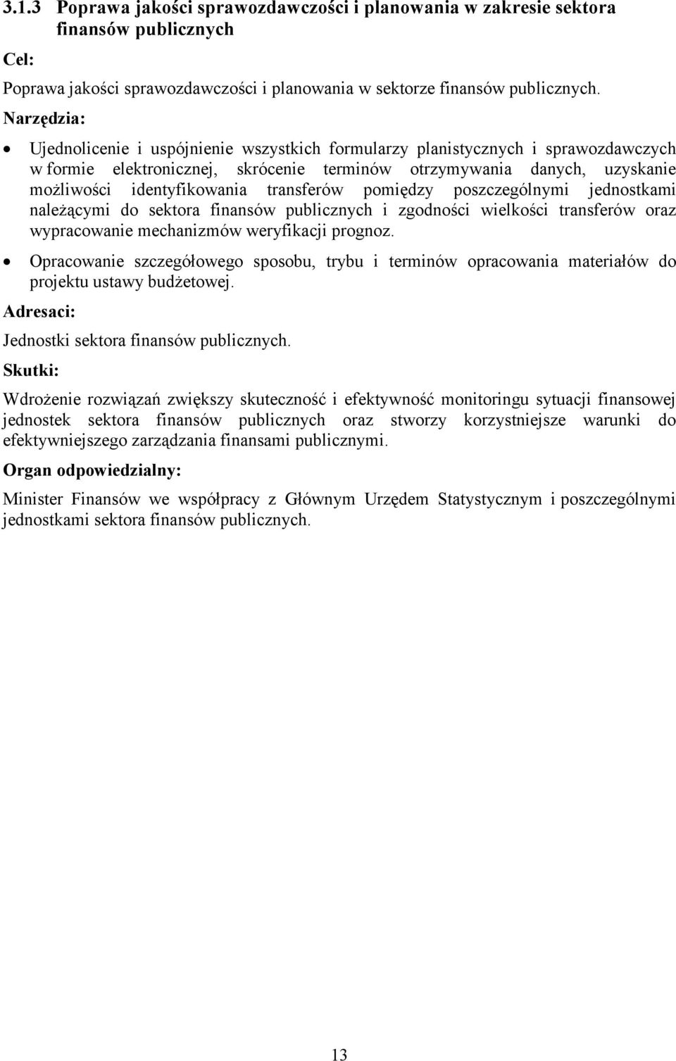 pomiędzy poszczególnymi jednostkami należącymi do sektora finansów publicznych i zgodności wielkości transferów oraz wypracowanie mechanizmów weryfikacji prognoz.