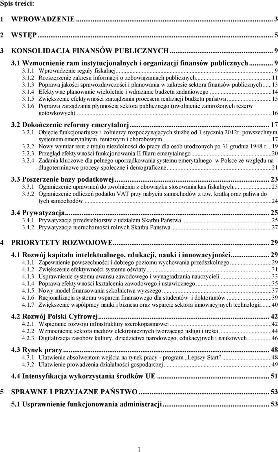 ..14 3.1.5 Zwiększenie efektywności zarządzania procesem realizacji budżetu państwa...15 3.1.6 Poprawa zarządzania płynnością sektora publicznego (uwolnienie zamrożonych rezerw gotówkowych)...16 3.