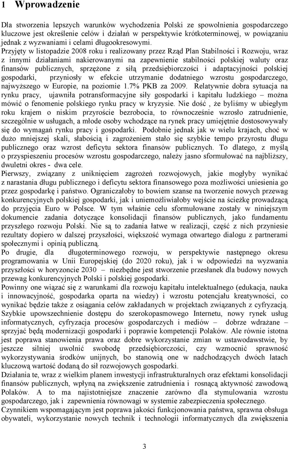 Przyjęty w listopadzie 2008 roku i realizowany przez Rząd Plan Stabilności i Rozwoju, wraz z innymi działaniami nakierowanymi na zapewnienie stabilności polskiej waluty oraz finansów publicznych,