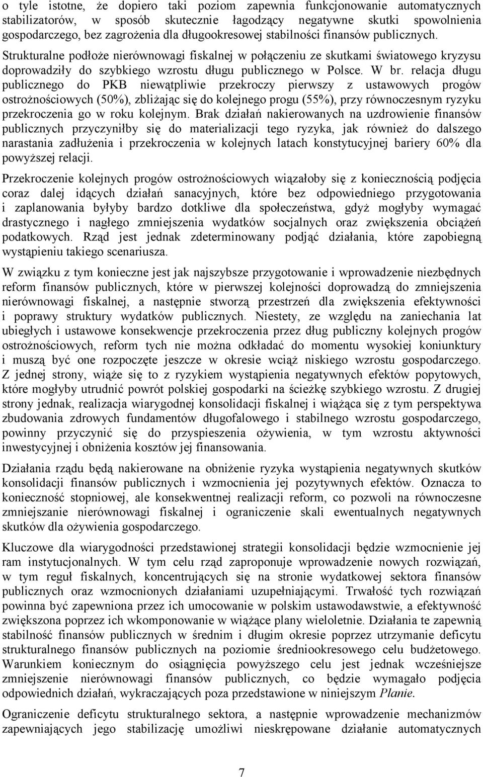 W br. relacja długu publicznego do PKB niewątpliwie przekroczy pierwszy z ustawowych progów ostrożnościowych (50%), zbliżając się do kolejnego progu (55%), przy równoczesnym ryzyku przekroczenia go w