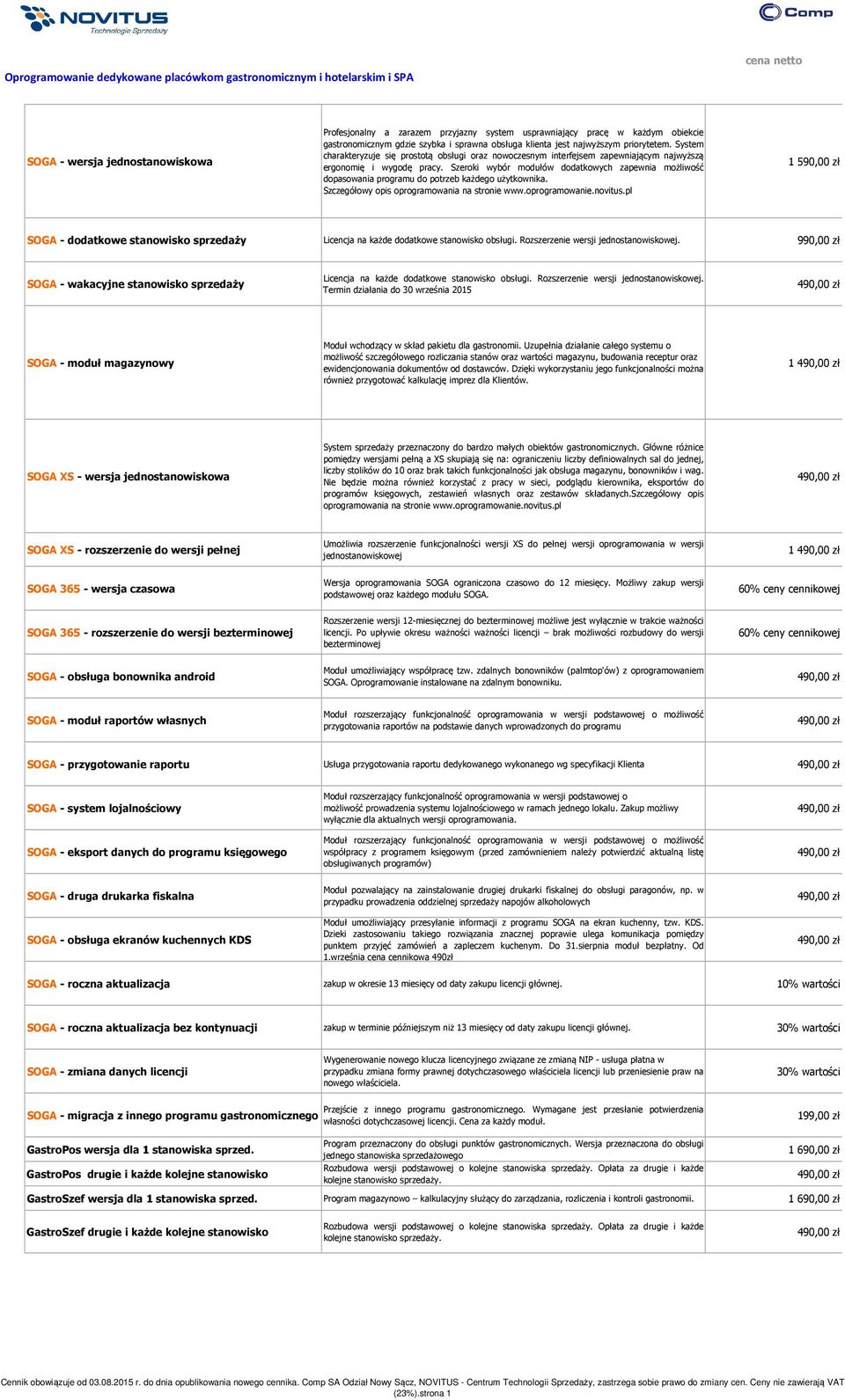 Szeroki wybór modułów dodatkowych zapewnia możliwość dopasowania programu do potrzeb każdego użytkownika. Szczegółowy opis oprogramowania na stronie www.oprogramowanie.novitus.