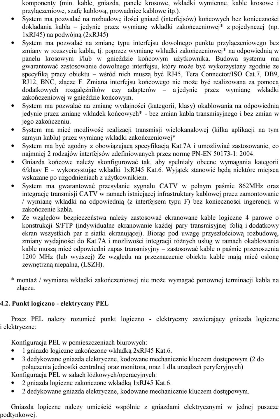 1xRJ45) na podwójną (2xRJ45) System ma pozwalać na zmianę typu interfejsu dowolnego punktu przyłączeniowego bez zmiany w rozszyciu kabla, tj.